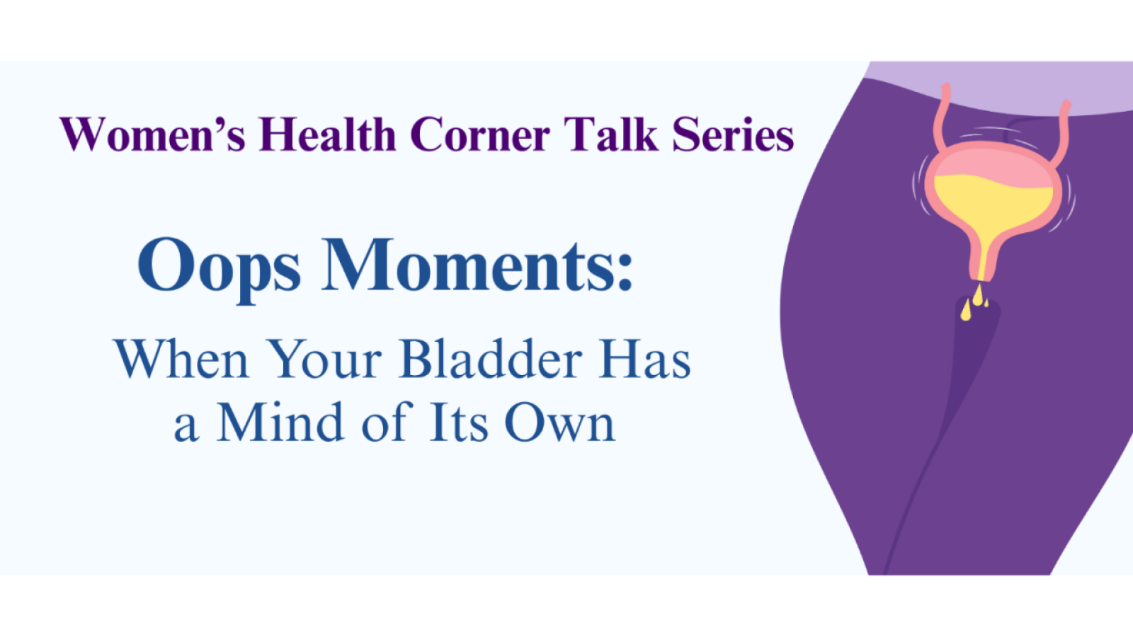 Banner for the “Women’s Health Corner Talk Series” titled “Oops Moments: When Your Bladder Has a Mind of Its Own.” The design features purple and blue text on a light background, with an illustration of a bladder on the right side showing drops of urine,